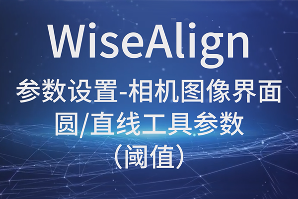 WiseAlign參數設置-相機圖像界面-圓、直線工具參數-（閾值）